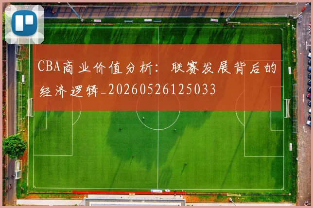 CBA商业价值分析:联赛发展背后的经济逻辑_20260526125033